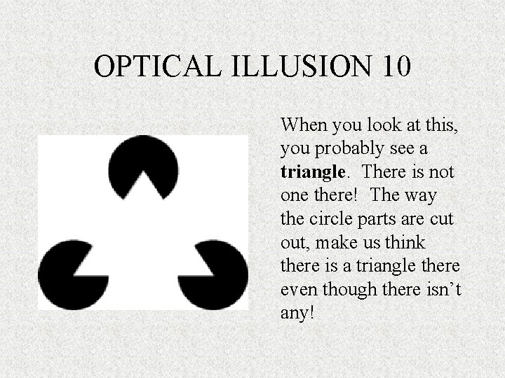 OPTICAL ILLUSION 10 When you look at this, you probably see a triangle. There