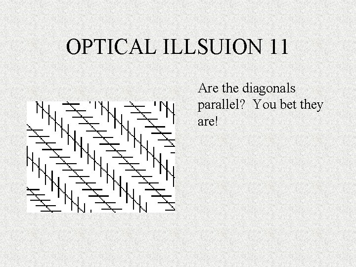 OPTICAL ILLSUION 11 Are the diagonals parallel? You bet they are! 