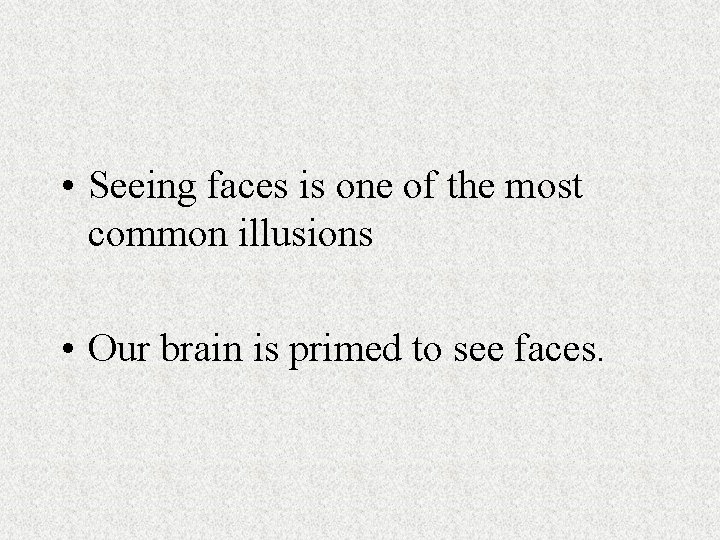  • Seeing faces is one of the most common illusions • Our brain