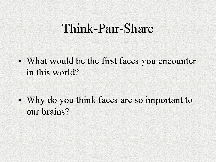 Think-Pair-Share • What would be the first faces you encounter in this world? •