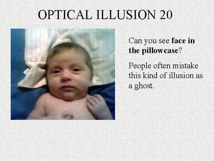 OPTICAL ILLUSION 20 Can you see face in the pillowcase? People often mistake this