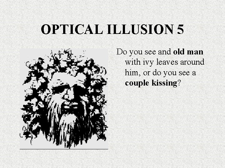 OPTICAL ILLUSION 5 Do you see and old man with ivy leaves around him,