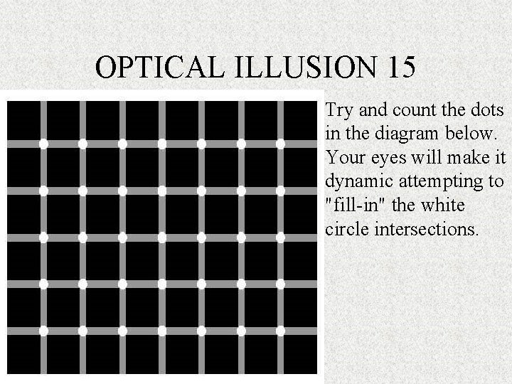 OPTICAL ILLUSION 15 Try and count the dots in the diagram below. Your eyes