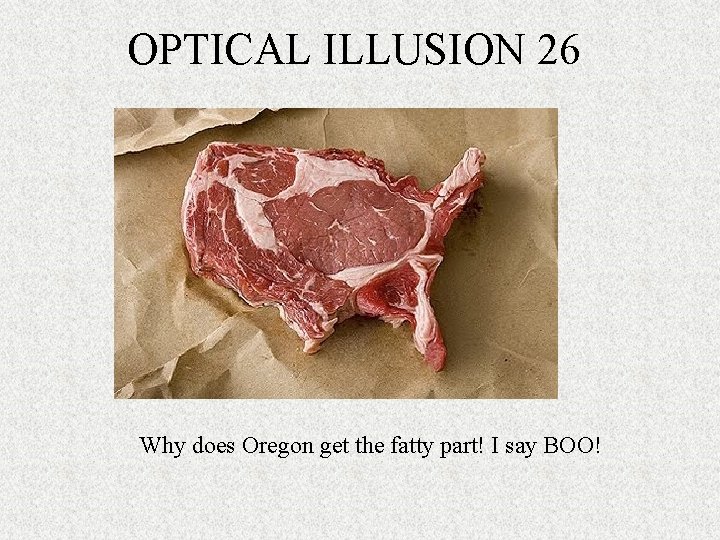 OPTICAL ILLUSION 26 Why does Oregon get the fatty part! I say BOO! 