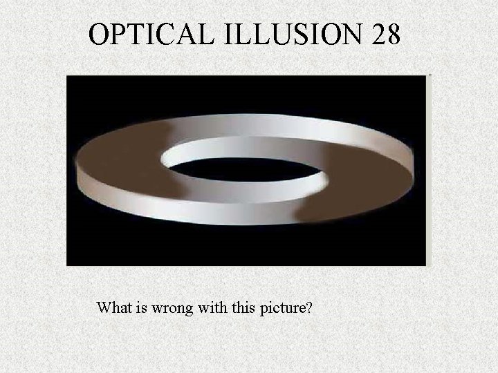 OPTICAL ILLUSION 28 What is wrong with this picture? 