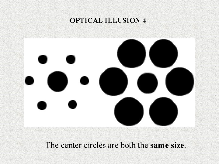 OPTICAL ILLUSION 4 The center circles are both the same size. 