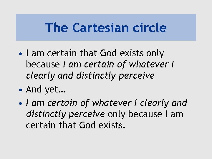 The Cartesian circle • I am certain that God exists only because I am