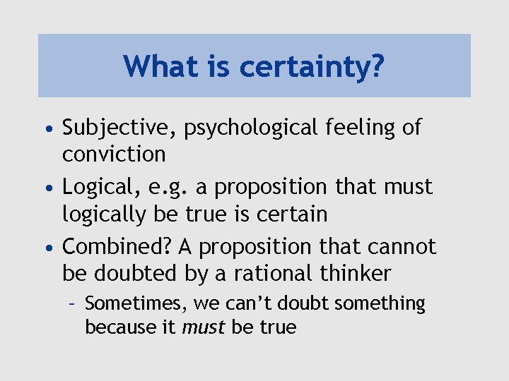 What is certainty? • Subjective, psychological feeling of conviction • Logical, e. g. a