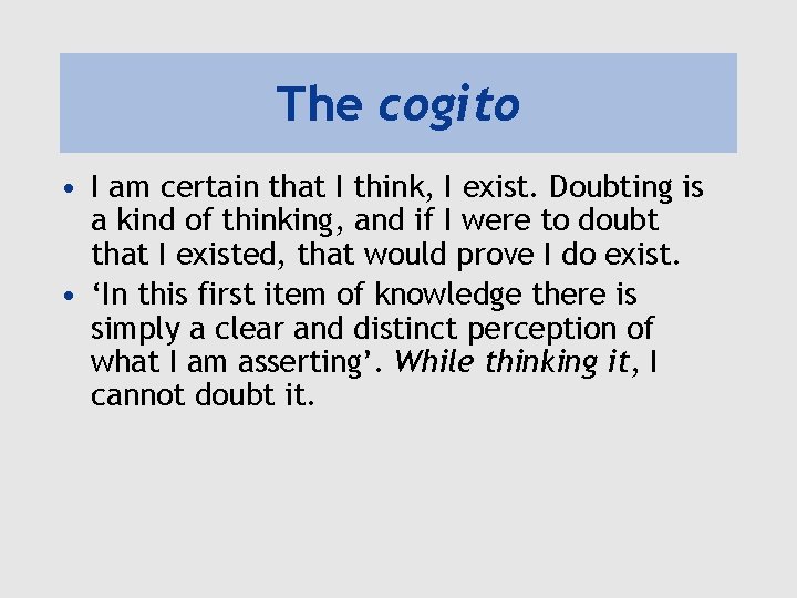 The cogito • I am certain that I think, I exist. Doubting is a