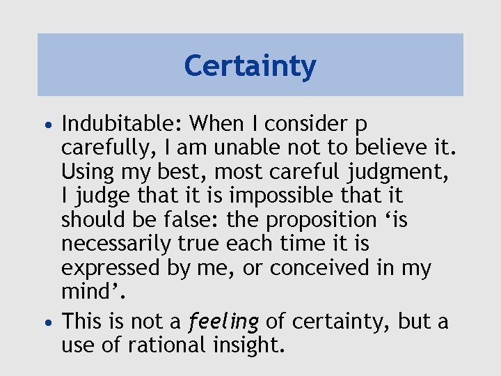 Certainty • Indubitable: When I consider p carefully, I am unable not to believe