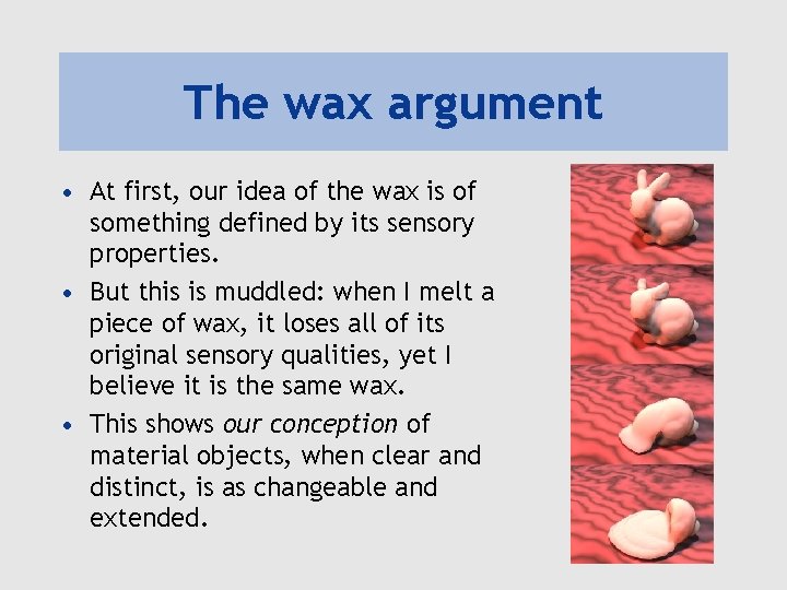 The wax argument • At first, our idea of the wax is of something