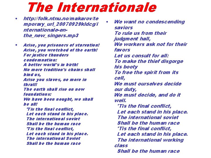 The Internationale • http: //folk. ntnu. no/makarov/te mporary_url_20070929 kldcg/i nternationale-enthe_new_singers. mp 3 • Arise,