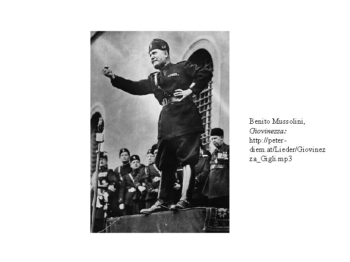 Benito Mussolini, Giovinezza: http: //peterdiem. at/Lieder/Giovinez za_Gigli. mp 3 