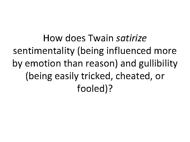 How does Twain satirize sentimentality (being influenced more by emotion than reason) and gullibility