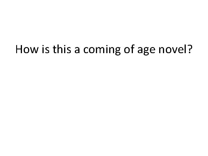 How is this a coming of age novel? 