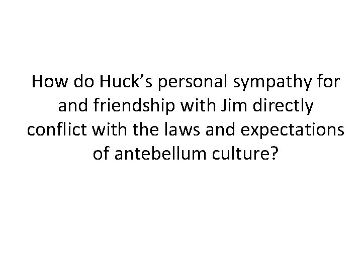 How do Huck’s personal sympathy for and friendship with Jim directly conflict with the