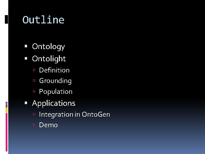 Outline Ontology Ontolight Definition Grounding Population Applications Integration in Onto. Gen Demo 