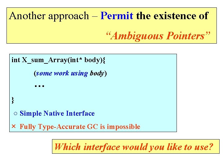 Another approach – Permit the existence of 　　　　　　　“Ambiguous Pointers” int X_sum_Array(int* body){ (some work