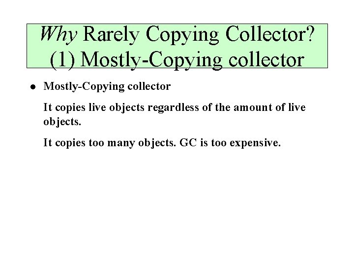 Why Rarely Copying Collector? (1) Mostly-Copying collector l Mostly-Copying collector It copies live objects