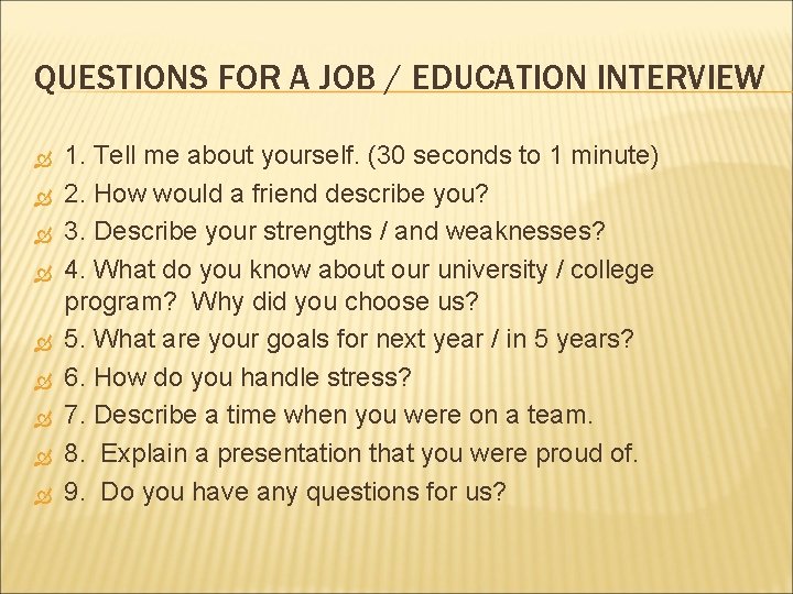 QUESTIONS FOR A JOB / EDUCATION INTERVIEW 1. Tell me about yourself. (30 seconds