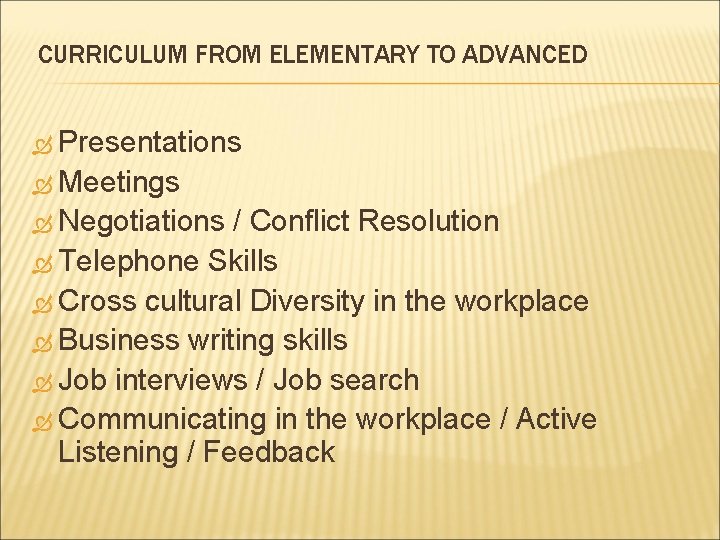 CURRICULUM FROM ELEMENTARY TO ADVANCED Presentations Meetings Negotiations / Conflict Resolution Telephone Skills Cross