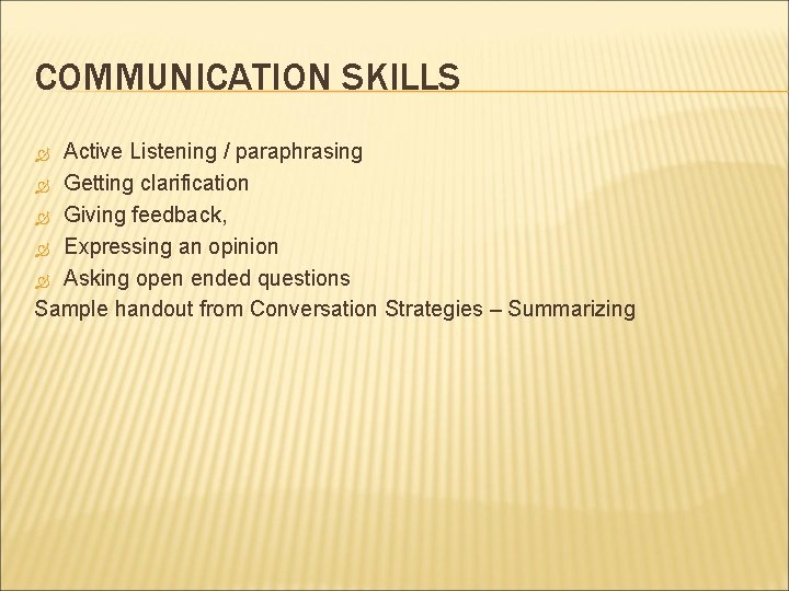 COMMUNICATION SKILLS Active Listening / paraphrasing Getting clarification Giving feedback, Expressing an opinion Asking