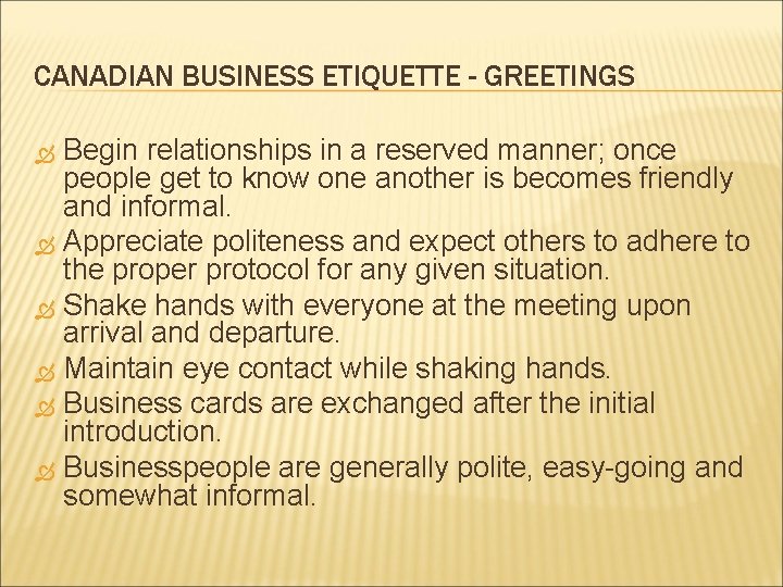 CANADIAN BUSINESS ETIQUETTE - GREETINGS Begin relationships in a reserved manner; once people get