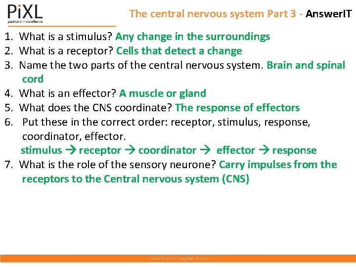 The central nervous system Part 3 - Answer. IT 1. What is a stimulus?
