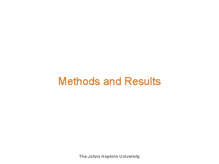 Methods and Results The Johns Hopkins University Methods and Results The Johns Hopkins University
