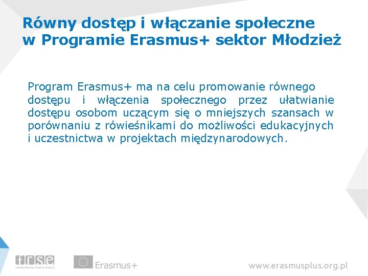 Równy dostęp i włączanie społeczne w Programie Erasmus+ sektor Młodzież Program Erasmus+ ma na