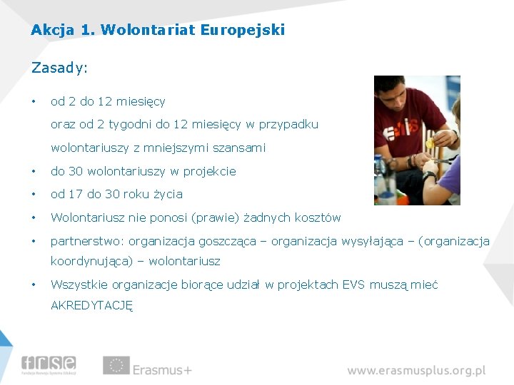 Akcja 1. Wolontariat Europejski Zasady: • od 2 do 12 miesięcy oraz od 2