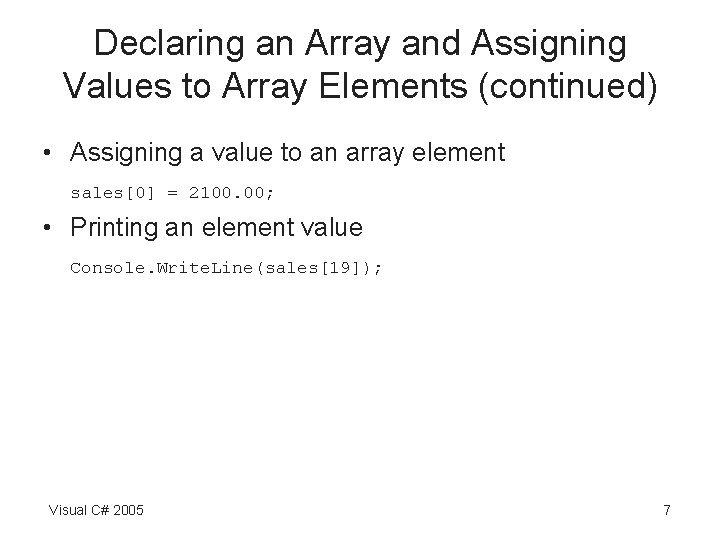 Declaring an Array and Assigning Values to Array Elements (continued) • Assigning a value Declaring an Array and Assigning Values to Array Elements (continued) • Assigning a value