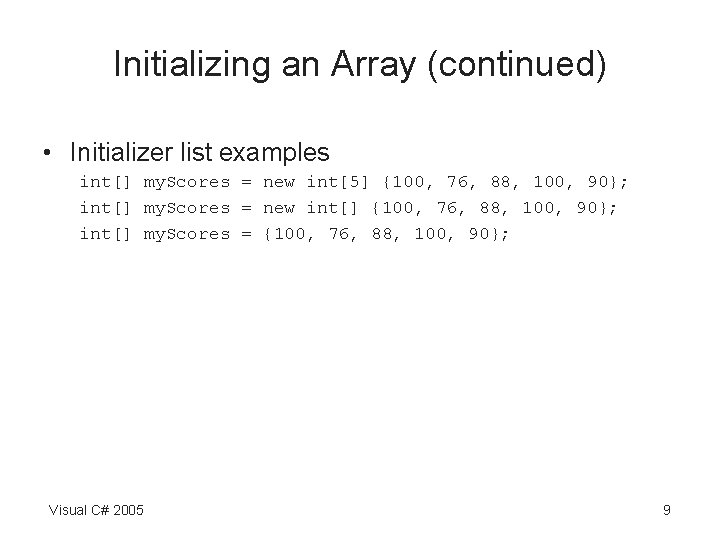 Initializing an Array (continued) • Initializer list examples int[] my. Scores = new int[5]