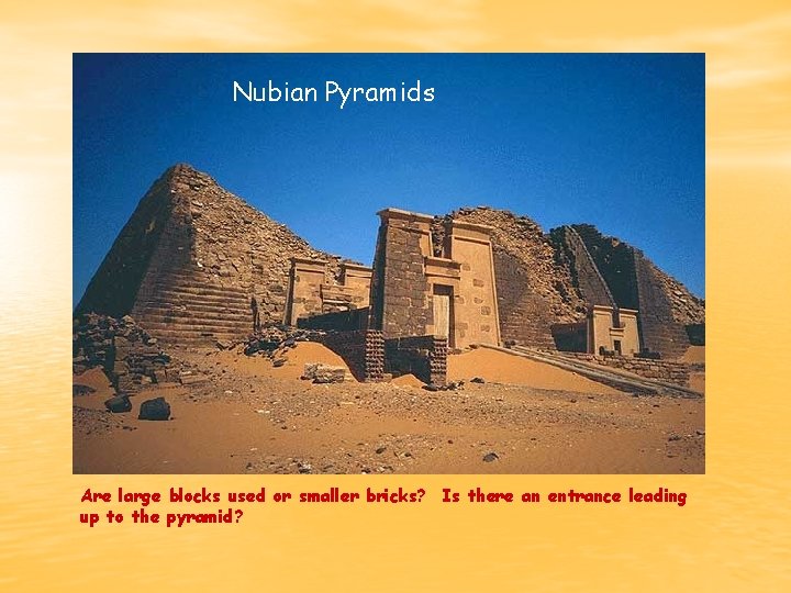 Nubian Pyramids Are large blocks used or smaller bricks? Is there an entrance leading