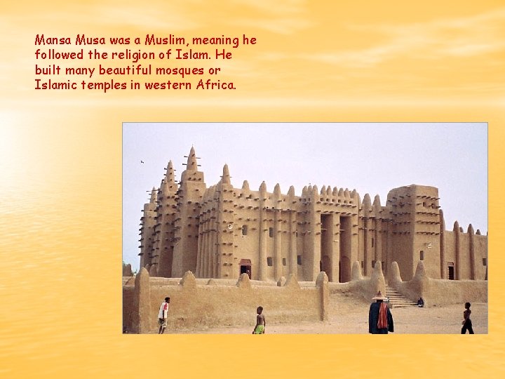 Mansa Musa was a Muslim, meaning he followed the religion of Islam. He built