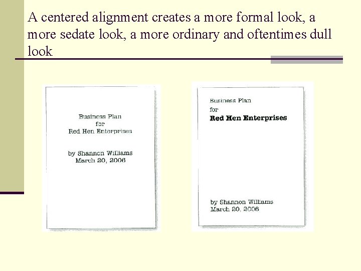 A centered alignment creates a more formal look, a more sedate look, a more