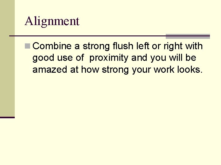 Alignment n Combine a strong flush left or right with good use of proximity
