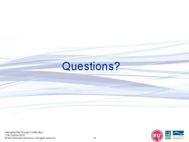 Questions? Managing Risk through Certification 11 th October 2012 © DNV Business Assurance. All