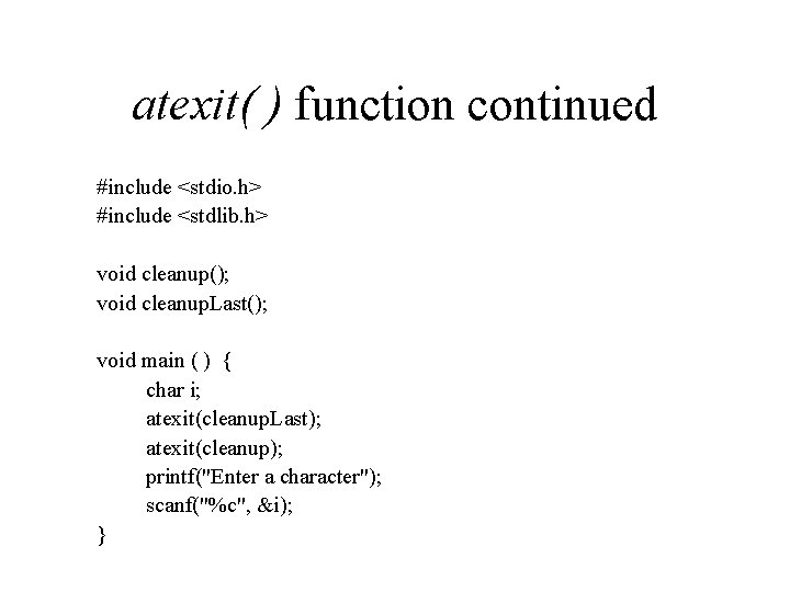 atexit( ) function continued #include <stdio. h> #include <stdlib. h> void cleanup(); void cleanup.