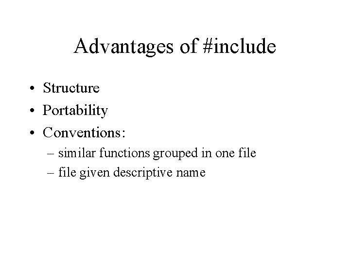 Advantages of #include • Structure • Portability • Conventions: – similar functions grouped in