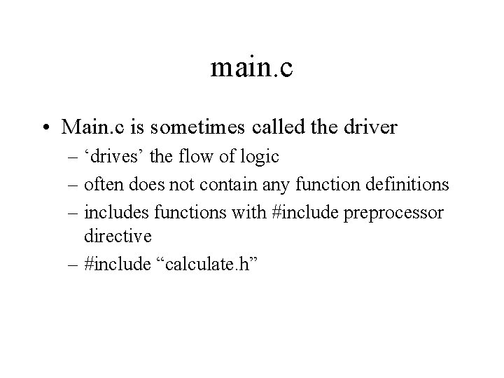 main. c • Main. c is sometimes called the driver – ‘drives’ the flow
