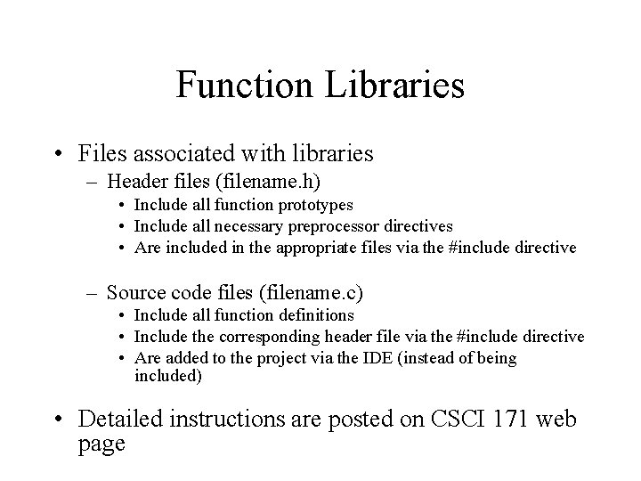 Function Libraries • Files associated with libraries – Header files (filename. h) • Include