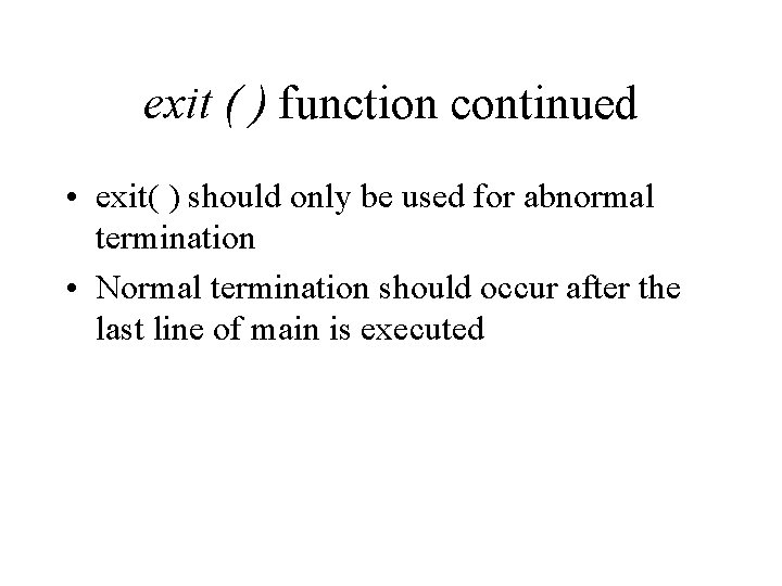 exit ( ) function continued • exit( ) should only be used for abnormal