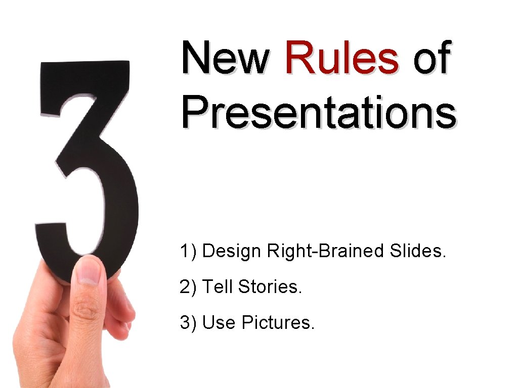 New Rules of Presentations 1) Design Right-Brained Slides. 2) Tell Stories. 3) Use Pictures.