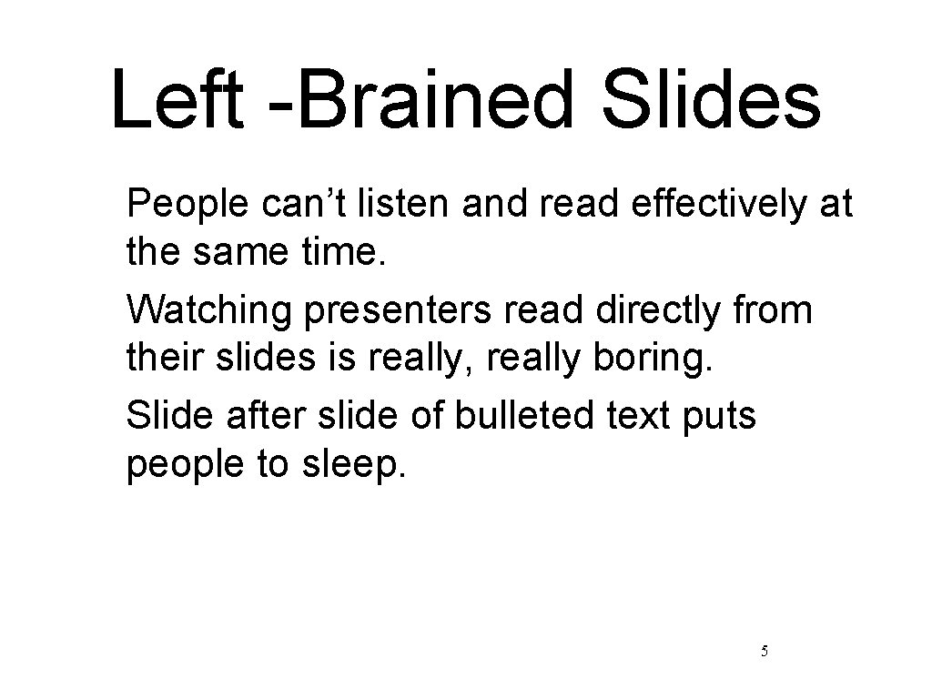 Left -Brained Slides • People can’t listen and read effectively at the same time.