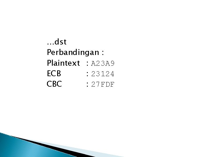 …dst Perbandingan : Plaintext : A 23 A 9 ECB : 23124 CBC :