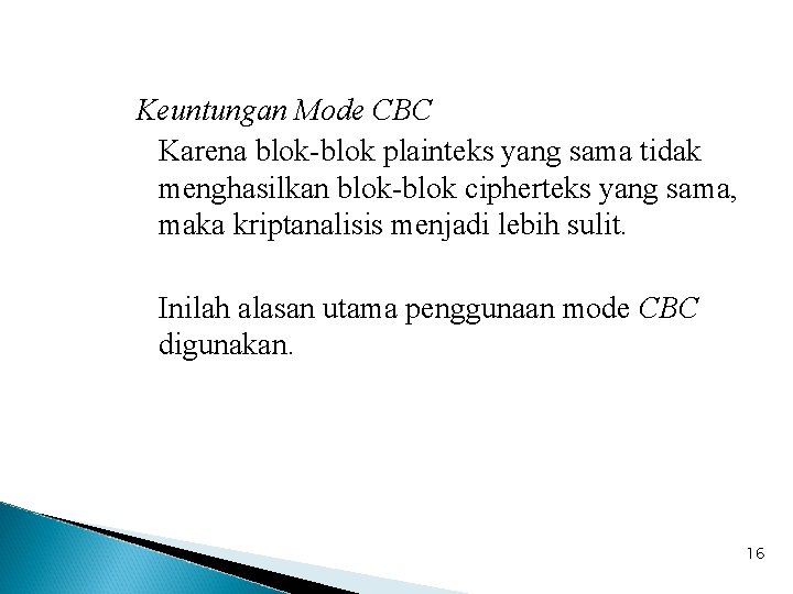 Keuntungan Mode CBC Karena blok-blok plainteks yang sama tidak menghasilkan blok-blok cipherteks yang sama,