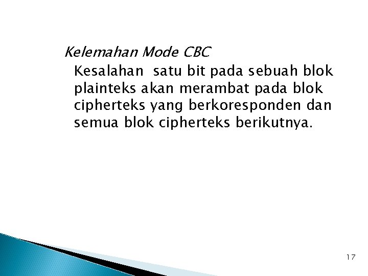 Kelemahan Mode CBC Kesalahan satu bit pada sebuah blok plainteks akan merambat pada blok