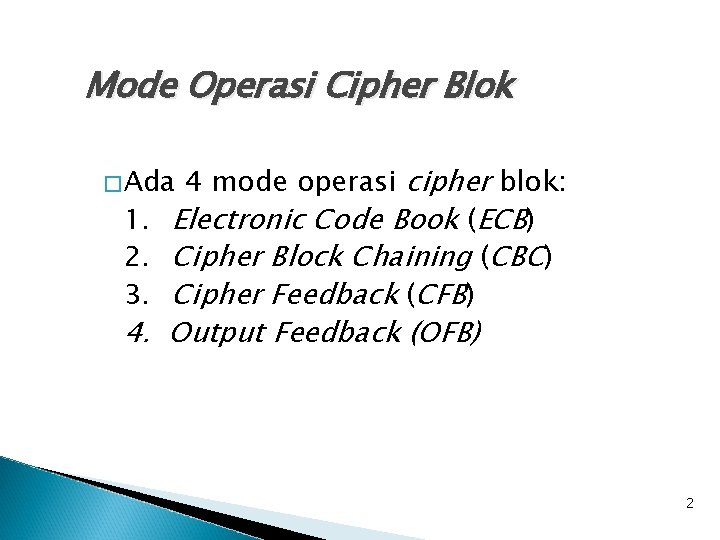 Mode Operasi Cipher Blok 4 mode operasi cipher blok: 1. Electronic Code Book (ECB)