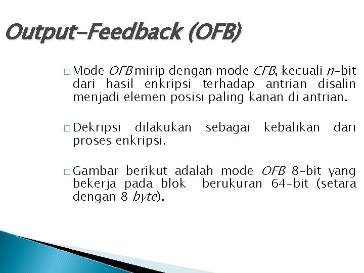 Output-Feedback (OFB) � Mode OFB mirip dengan mode CFB, kecuali n-bit dari hasil enkripsi